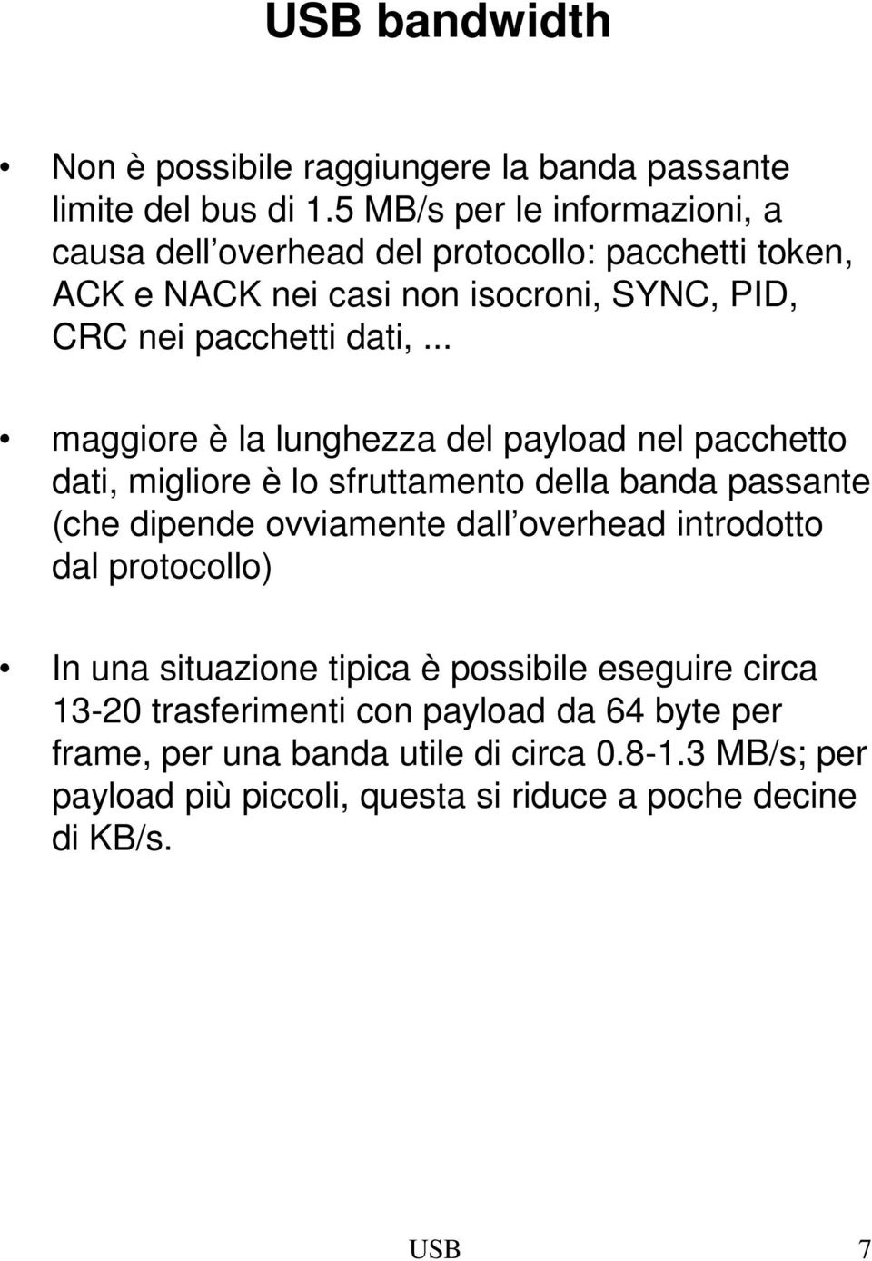 .. maggiore è la lunghezza del payload nel pacchetto dati, migliore è lo sfruttamento della banda passante (che dipende ovviamente dall overhead introdotto