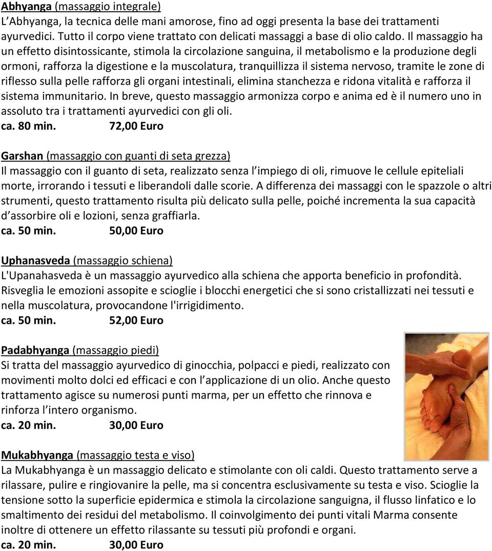 Il massaggio ha un effetto disintossicante, stimola la circolazione sanguina, il metabolismo e la produzione degli ormoni, rafforza la digestione e la muscolatura, tranquillizza il sistema nervoso,