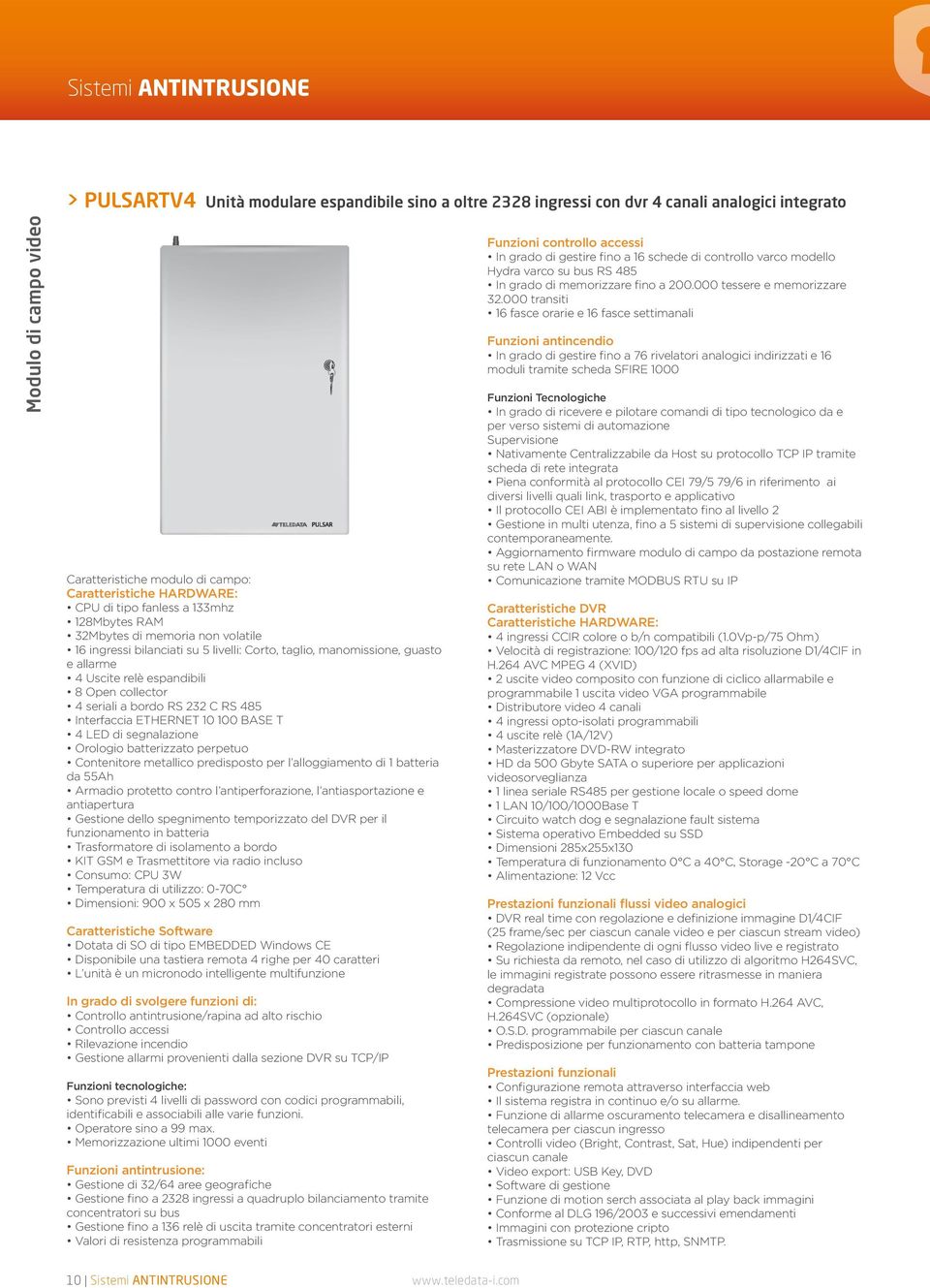 a bordo RS 232 C RS 485 Interfaccia ETHERNET 10 100 BASE T 4 LED di segnalazione Orologio batterizzato perpetuo Contenitore metallico predisposto per l alloggiamento di 1 batteria da 55Ah Armadio