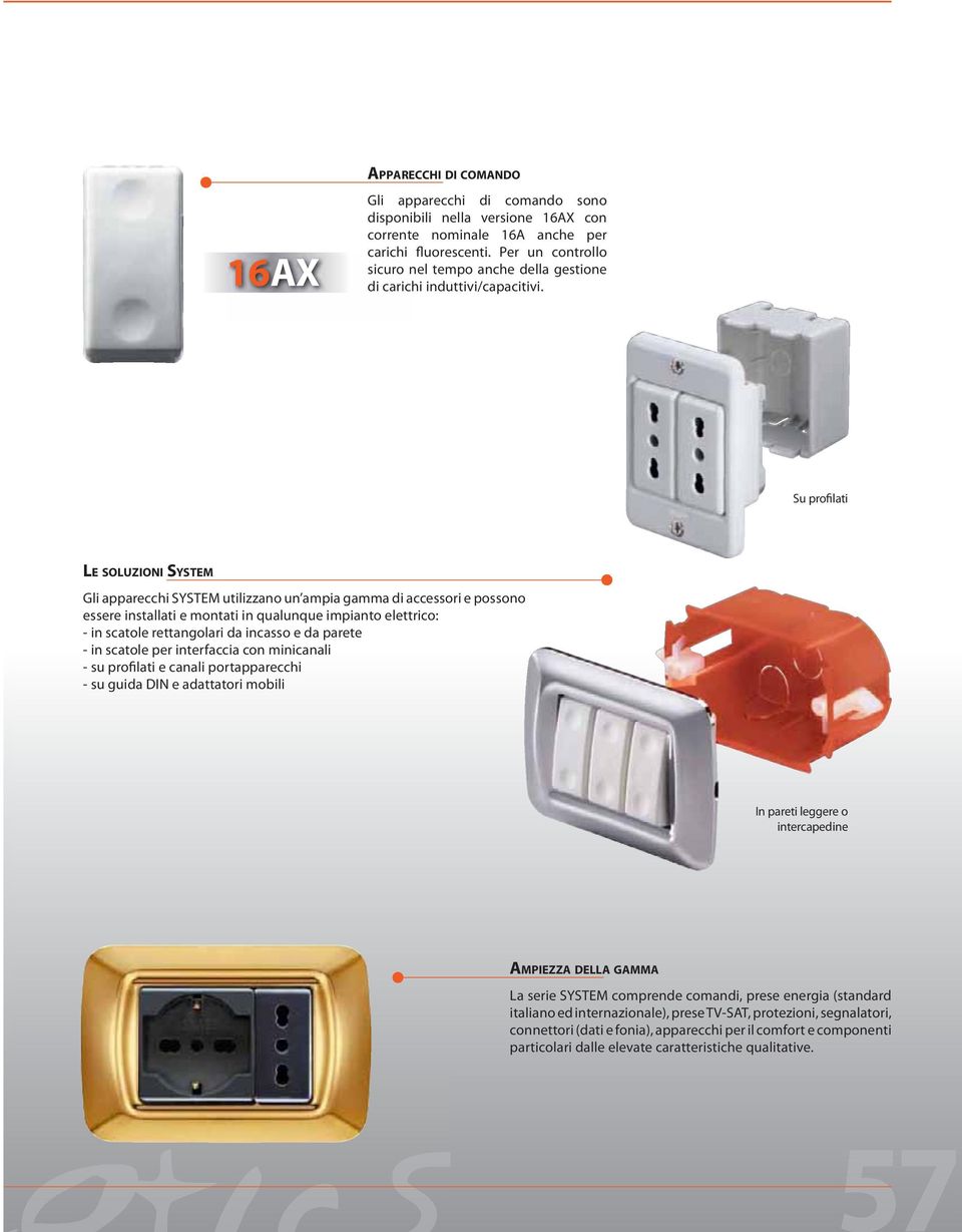 Su profilati LE SOLUZIONI SYSTEM Gli apparecchi SYSTEM utilizzano un ampia gamma di accessori e possono essere installati e montati in qualunque impianto elettrico: - in scatole rettangolari da