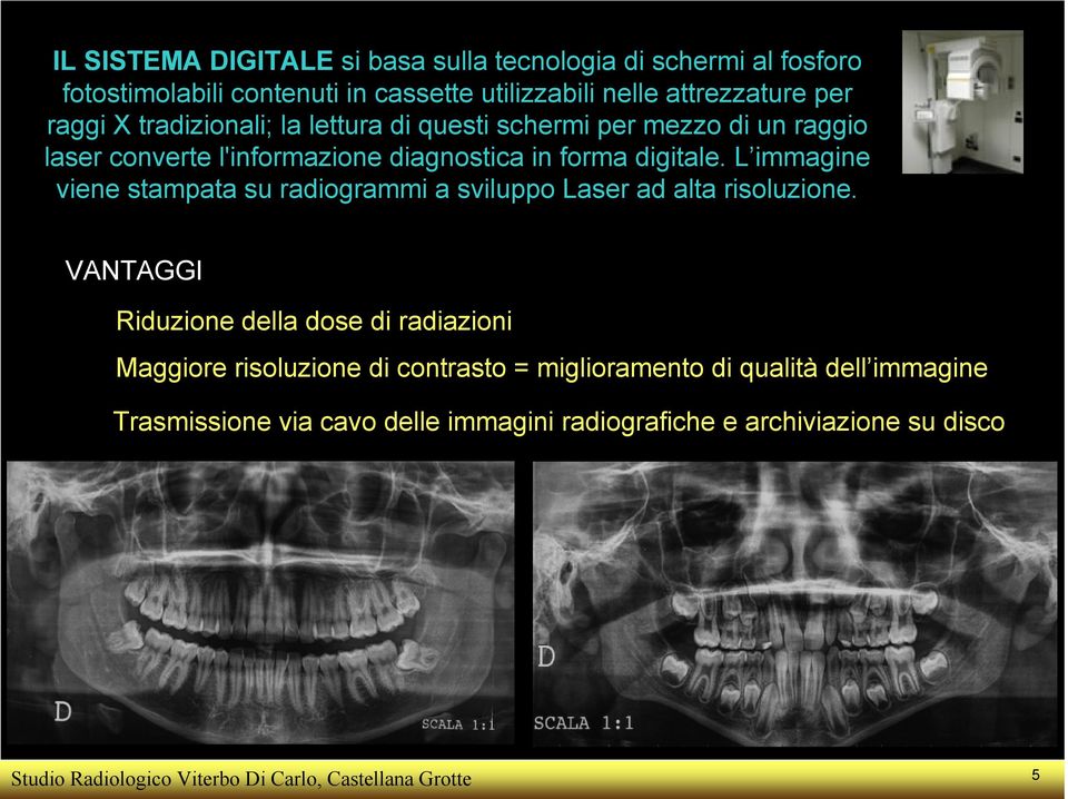 L immagine viene stampata su radiogrammi a sviluppo Laser ad alta risoluzione.