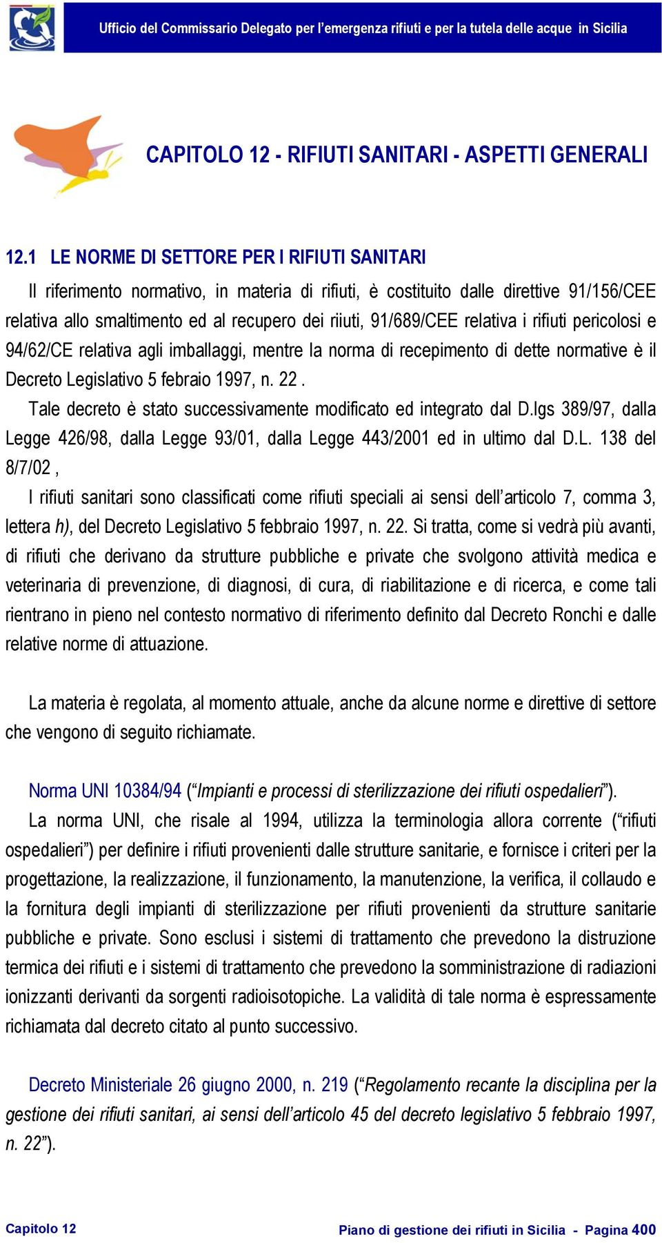 relativa i rifiuti pericolosi e 94/62/CE relativa agli imballaggi, mentre la norma di recepimento di dette normative è il Decreto Legislativo 5 febraio 1997, n. 22.