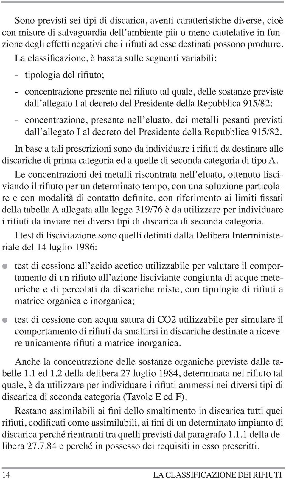 La classificazione, è basata sulle seguenti variabili: - tipologia del rifiuto; - concentrazione presente nel rifiuto tal quale, delle sostanze previste dall allegato I al decreto del Presidente