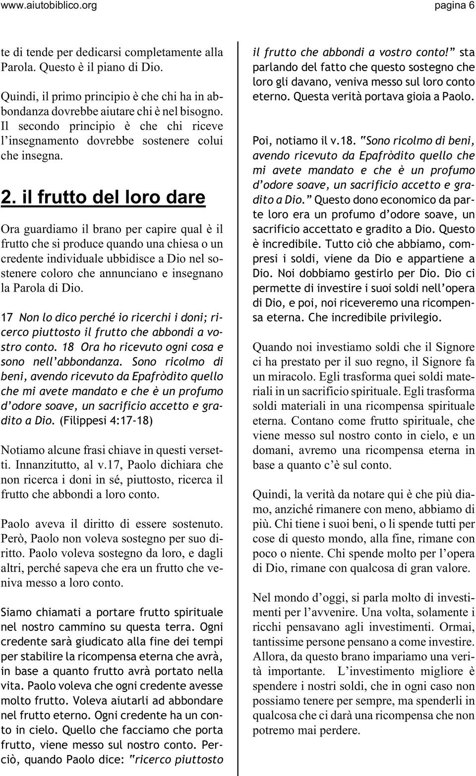 il frutto del loro dare Ora guardiamo il brano per capire qual è il frutto che si produce quando una chiesa o un credente individuale ubbidisce a Dio nel sostenere coloro che annunciano e insegnano