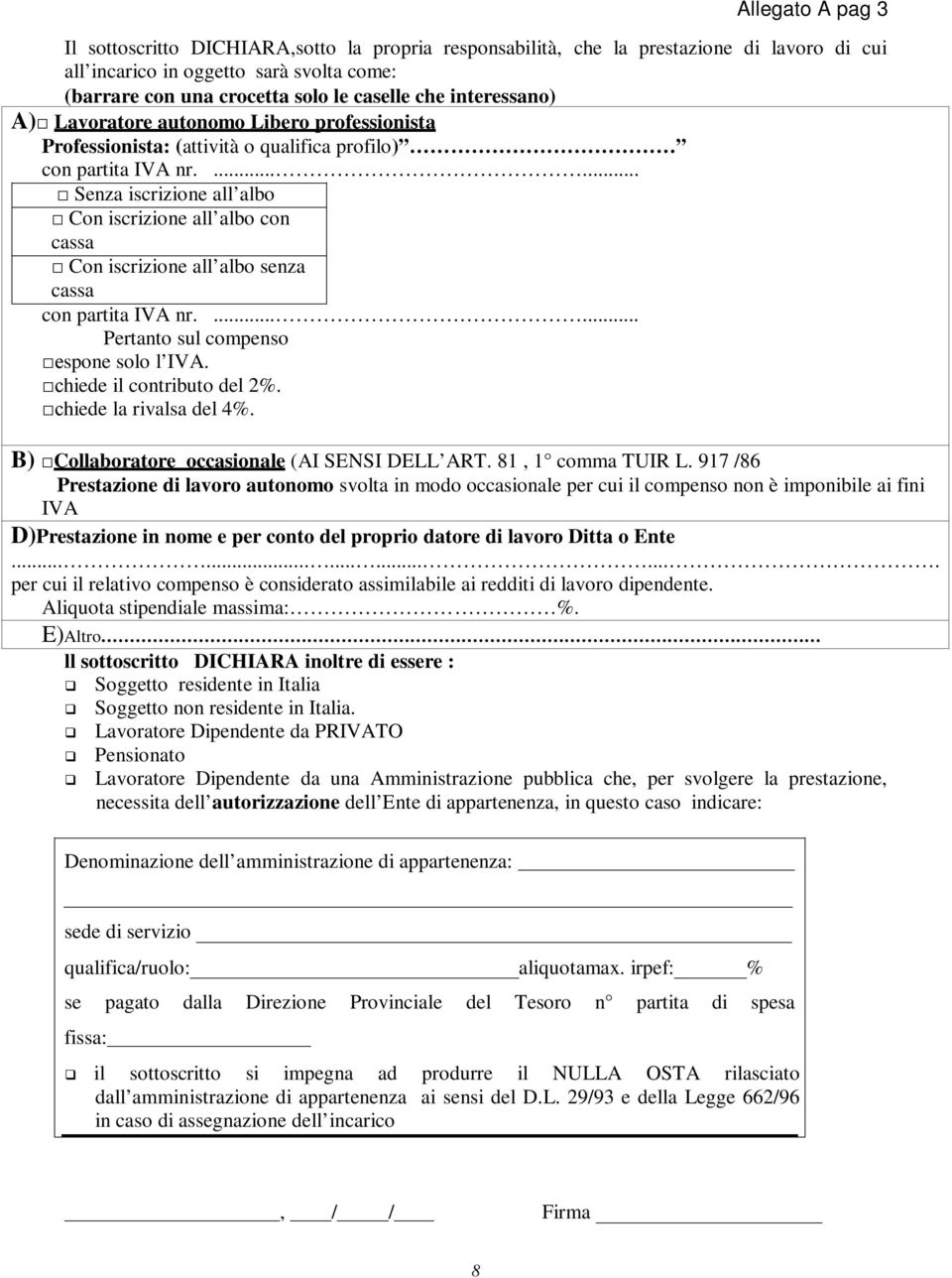 ...... Senza iscrizione all albo Con iscrizione all albo con cassa Con iscrizione all albo senza cassa con partita IVA nr....... Pertanto sul compenso espone solo l IVA. chiede il contributo del 2%.