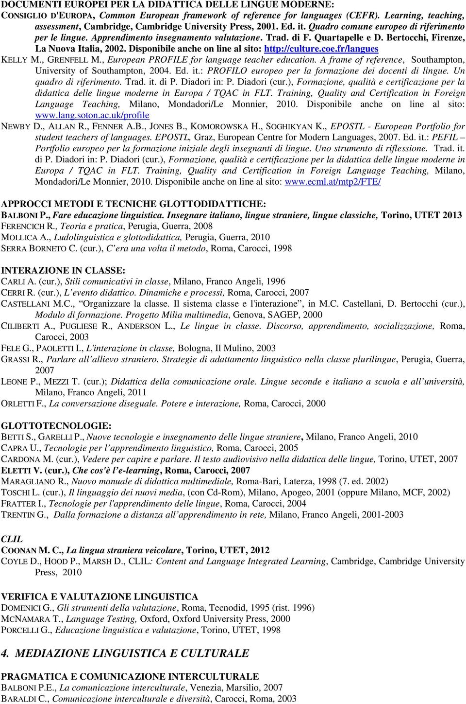 Quartapelle e D. Bertocchi, Firenze, La Nuova Italia, 2002. Disponibile anche on line al sito: http://culture.coe.fr/langues KELLY M., GRENFELL M., European PROFILE for language teacher education.