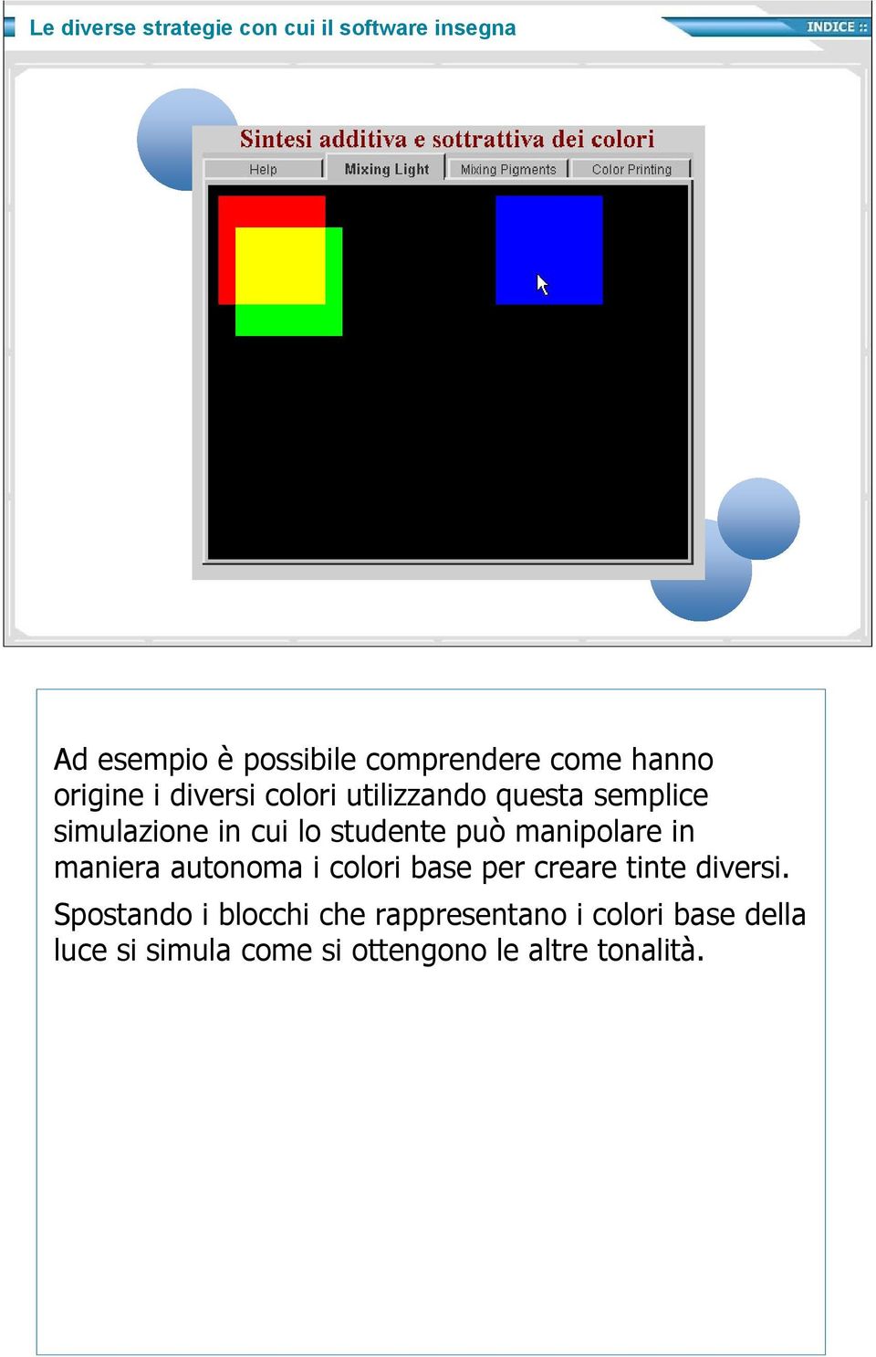 può manipolare in maniera autonoma i colori base per creare tinte diversi.