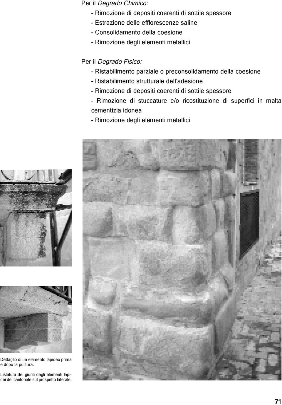 adesione - Rimozione di depositi coerenti di sottile spessore - Rimozione di stuccature e/o ricostituzione di superfici in malta cementizia idonea -