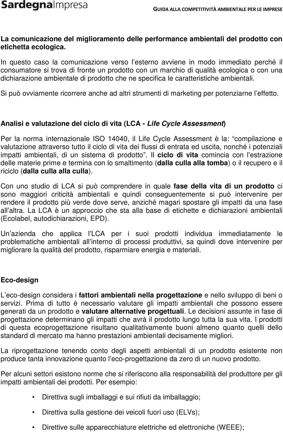 di prodotto che ne specifica le caratteristiche ambientali. Si può ovviamente ricorrere anche ad altri strumenti di marketing per potenziarne l effetto.