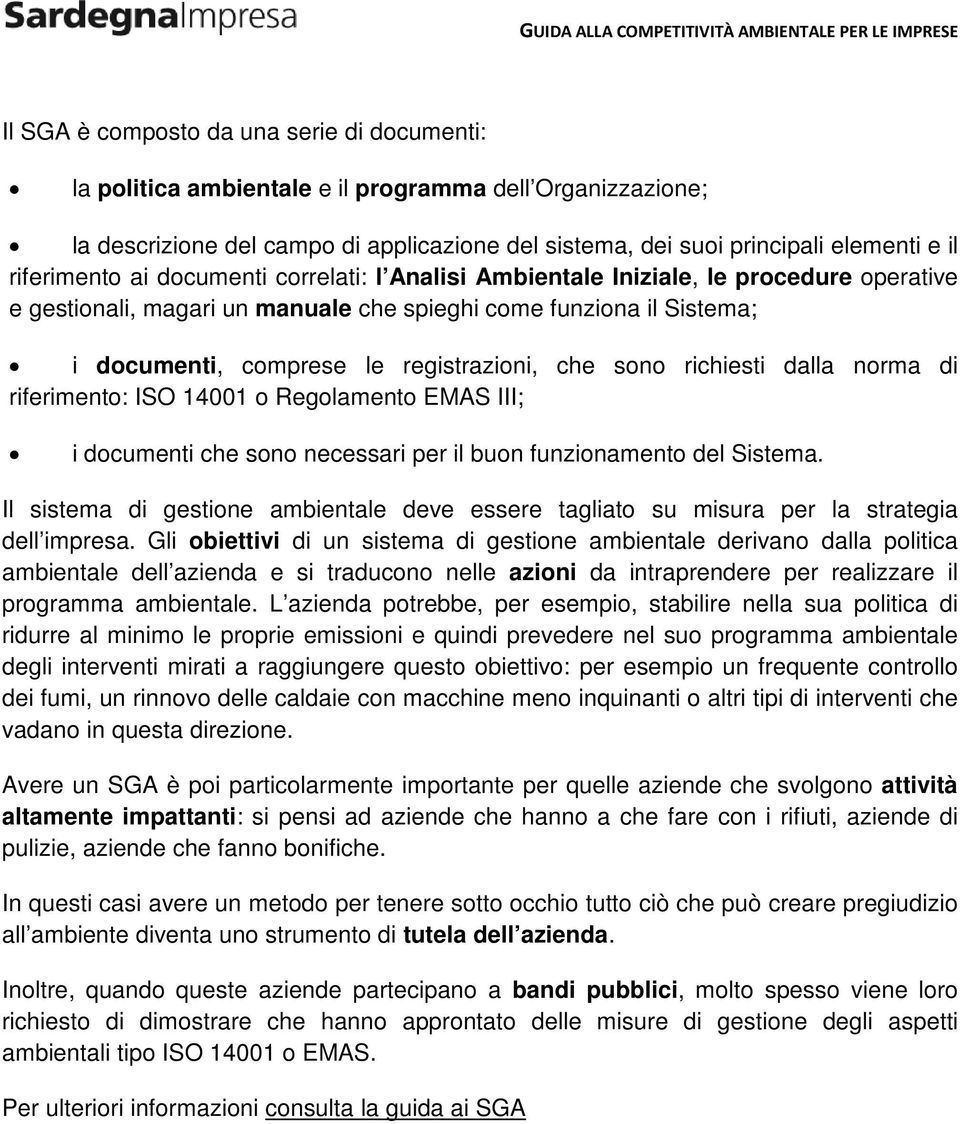 che sono richiesti dalla norma di riferimento: ISO 14001 o Regolamento EMAS III; i documenti che sono necessari per il buon funzionamento del Sistema.