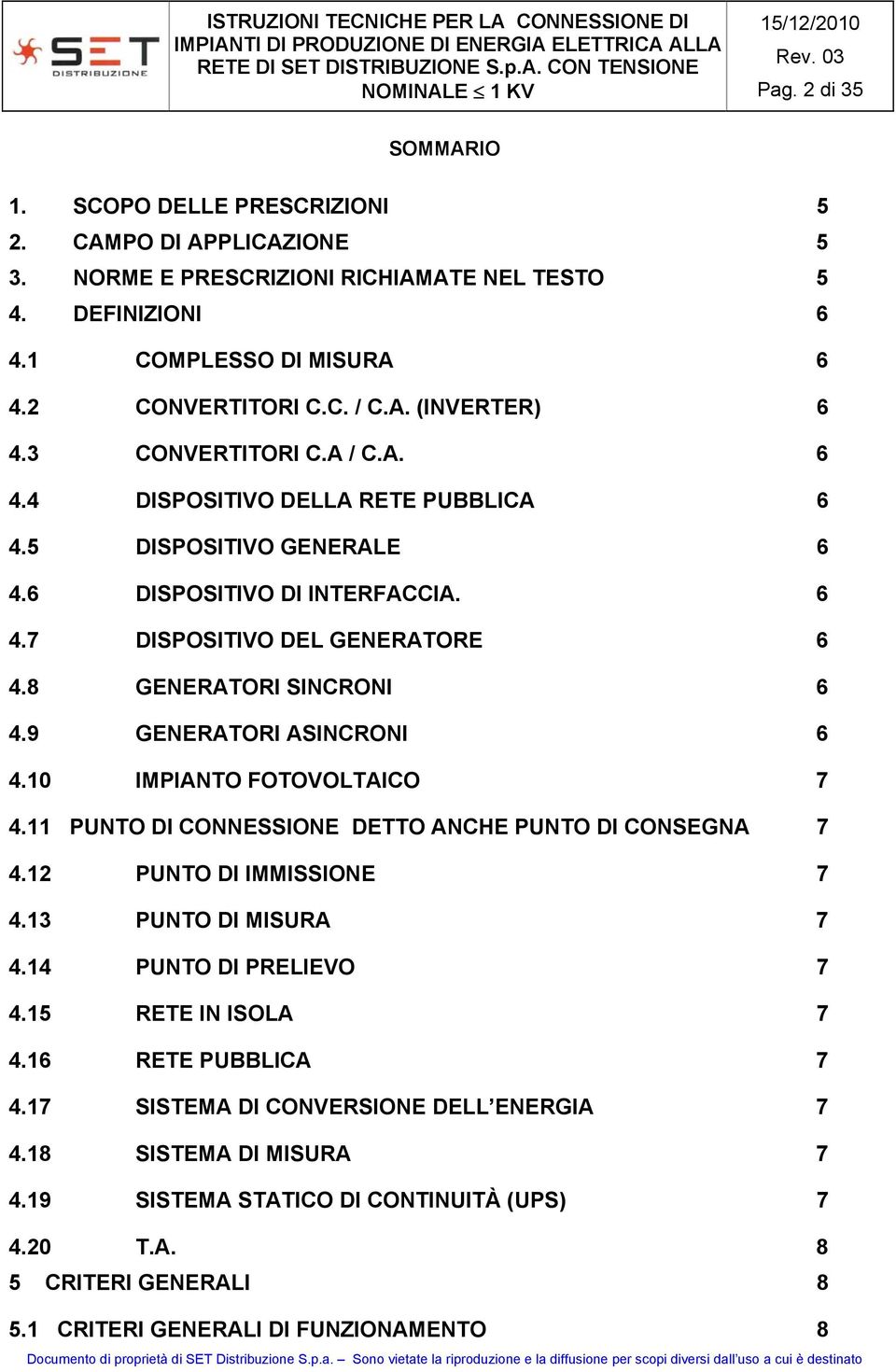 9 GENERATORI ASINCRONI 6 4.10 IMPIANTO FOTOVOLTAICO 7 4.11 PUNTO DI CONNESSIONE DETTO ANCHE PUNTO DI CONSEGNA 7 4.12 PUNTO DI IMMISSIONE 7 4.13 PUNTO DI MISURA 7 4.14 PUNTO DI PRELIEVO 7 4.