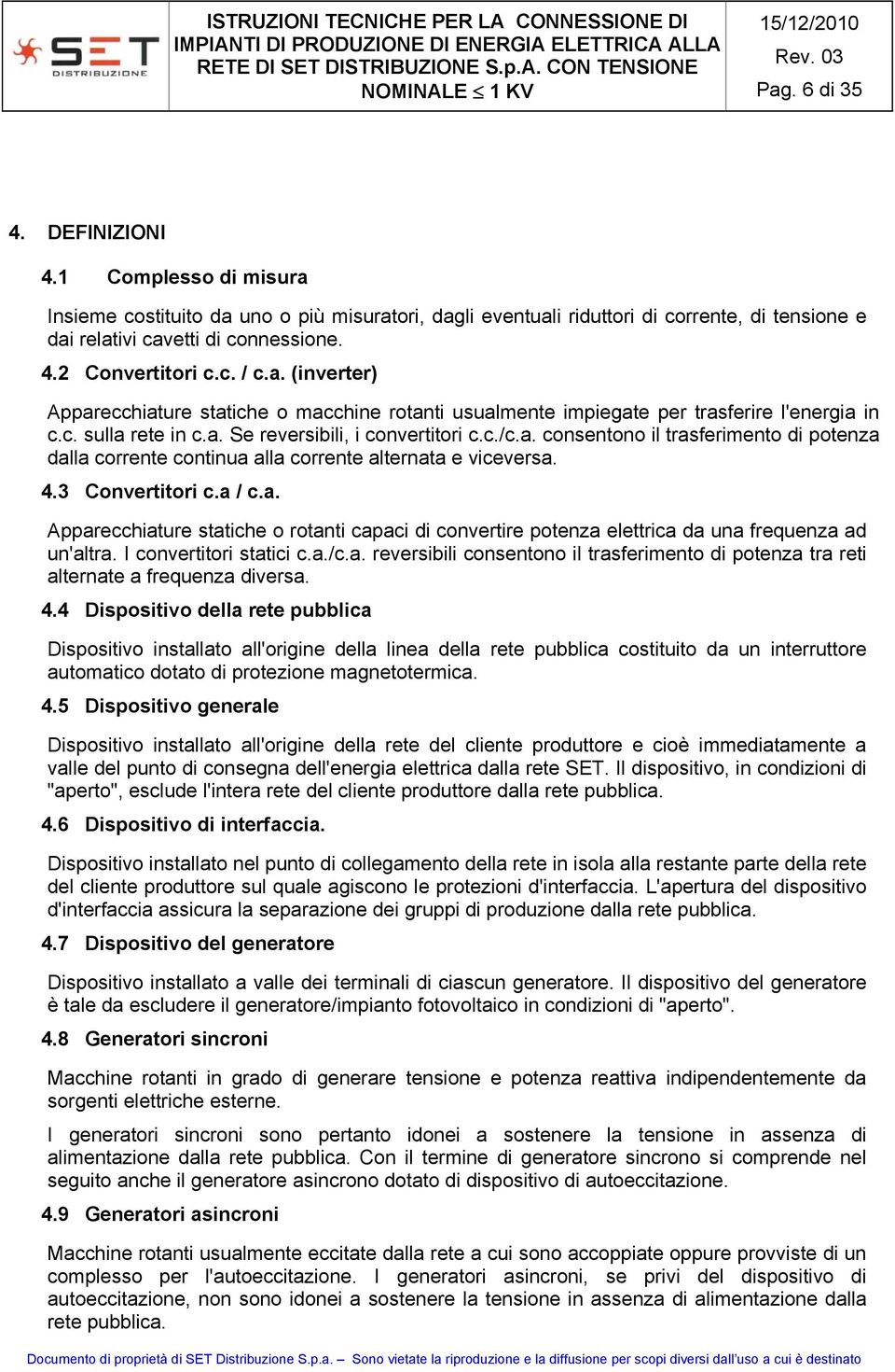 4.3 Convertitori c.a / c.a. Apparecchiature statiche o rotanti capaci di convertire potenza elettrica da una frequenza ad un'altra. I convertitori statici c.a./c.a. reversibili consentono il trasferimento di potenza tra reti alternate a frequenza diversa.