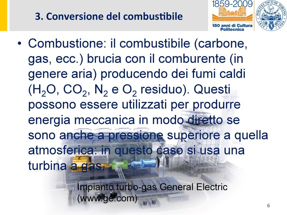 Questi possono essere utilizzati per produrre energia meccanica in modo diretto se sono anche a