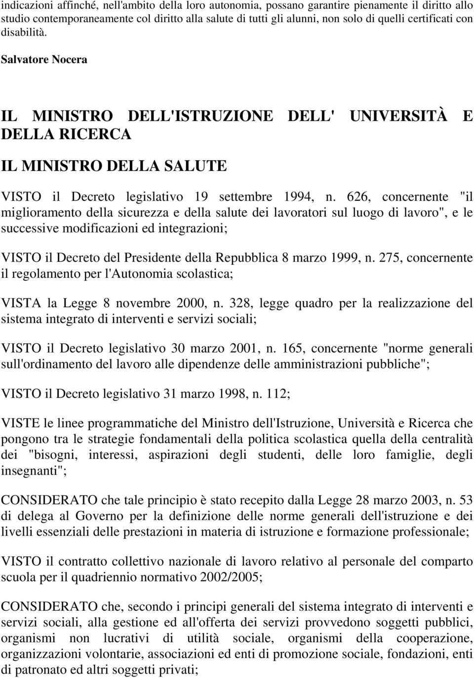 626, concernente "il miglioramento della sicurezza e della salute dei lavoratori sul luogo di lavoro", e le successive modificazioni ed integrazioni; VISTO il Decreto del Presidente della Repubblica