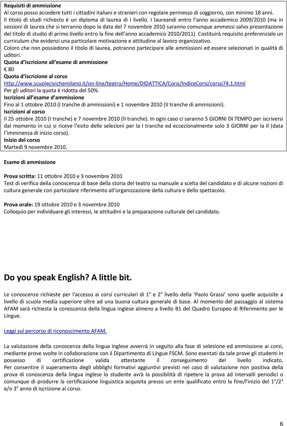 I laureandi entro l anno accademico 2009/2010 (ma in sessioni di laurea che si terranno dopo la data del 7 novembre 2010 saranno comunque ammessi salvo presentazione del titolo di studio di primo