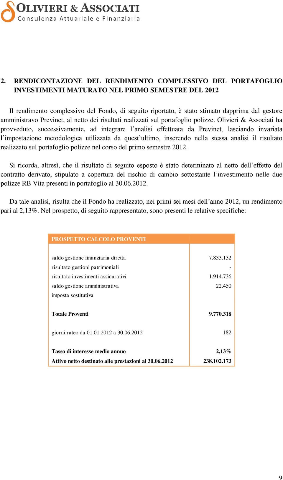 Olivieri & Associati ha provveduto, successivamente, ad integrare l analisi effettuata da Previnet, lasciando invariata l impostazione metodologica utilizzata da quest ultimo, inserendo nella stessa