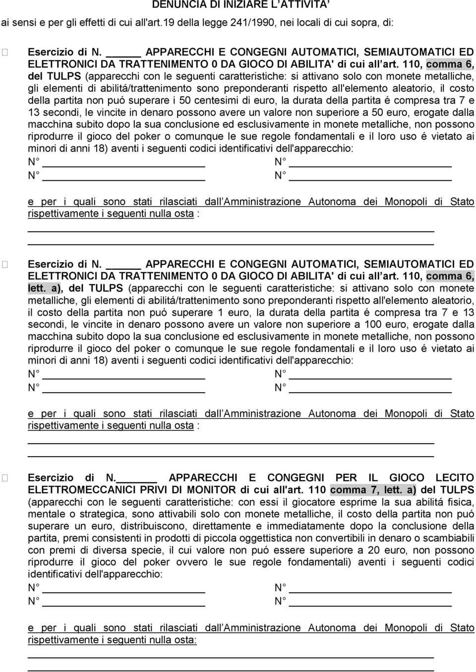 110, comma 6, del TULPS (apparecchi con le seguenti caratteristiche: si attivano solo con monete metalliche, gli elementi di abilitá/trattenimento sono preponderanti rispetto all'elemento aleatorio,