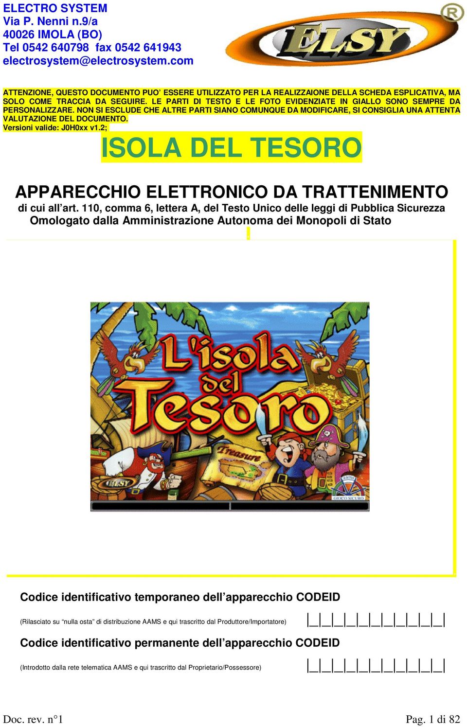 Versioni valide: J0H0xx v1.2; ISOLA DEL TESORO APPARECCHIO ELETTRONICO DA TRATTENIMENTO di cui all art.