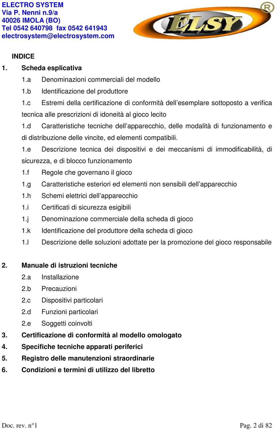 d Caratteristiche tecniche dell apparecchio, delle modalità di funzionamento e di distribuzione delle vincite, ed elementi compatibili. 1.