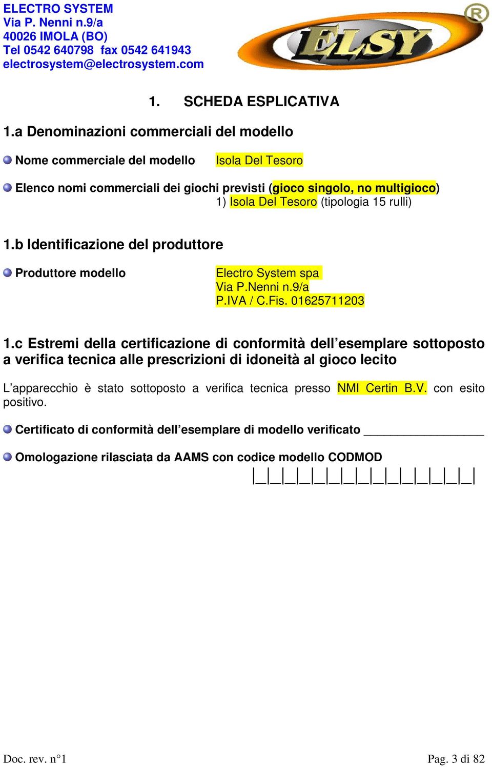 (tipologia 15 rulli) 1.b Identificazione del produttore Produttore modello Electro System spa Via P.Nenni n.9/a P.IVA / C.Fis. 01625711203 1.