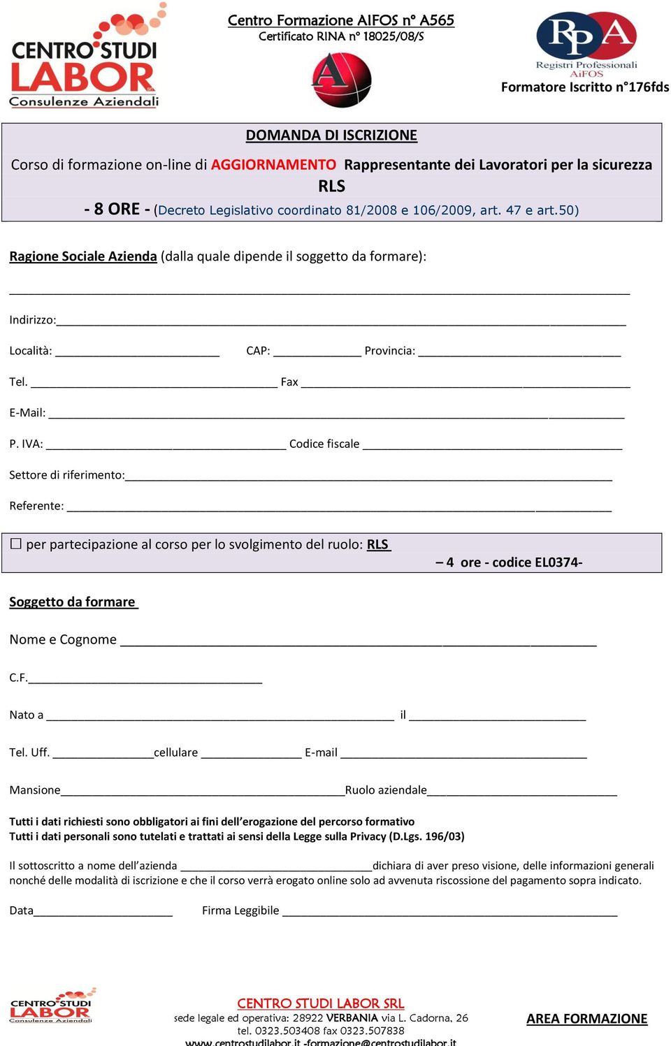 IVA: Codice fiscale Settore di riferimento: Referente: per partecipazione al corso per lo svolgimento del ruolo: RLS 4 ore - codice EL0374- Soggetto da formare Nome e Cognome C.F. Nato a il Tel. Uff.