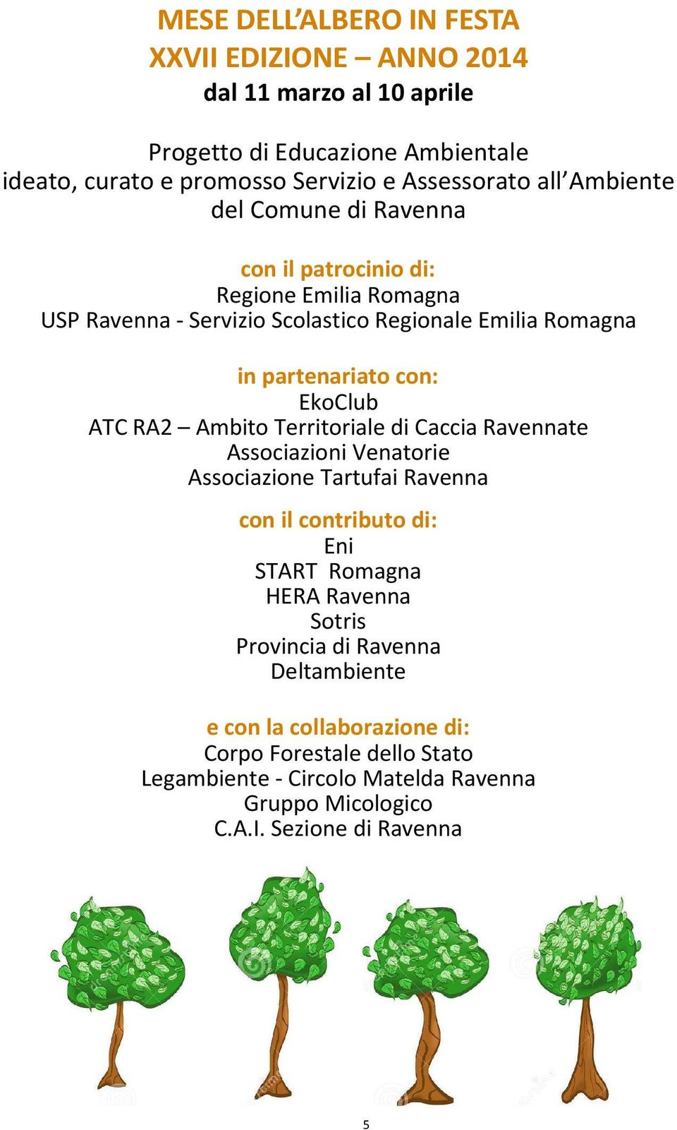 ATC RA2 Ambito Territoriale di Caccia Ravennate Associazioni Venatorie Associazione Tartufai Ravenna con il contributo di: Eni START Romagna HERA Ravenna Sotris