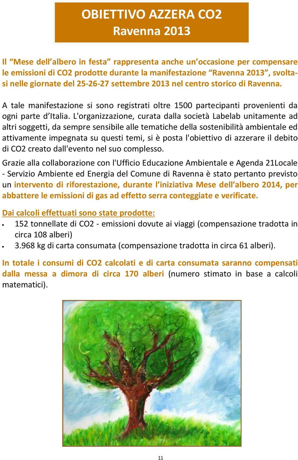 L'organizzazione, curata dalla società Labelab unitamente ad altri soggetti, da sempre sensibile alle tematiche della sostenibilità ambientale ed attivamente impegnata su questi temi, si è posta