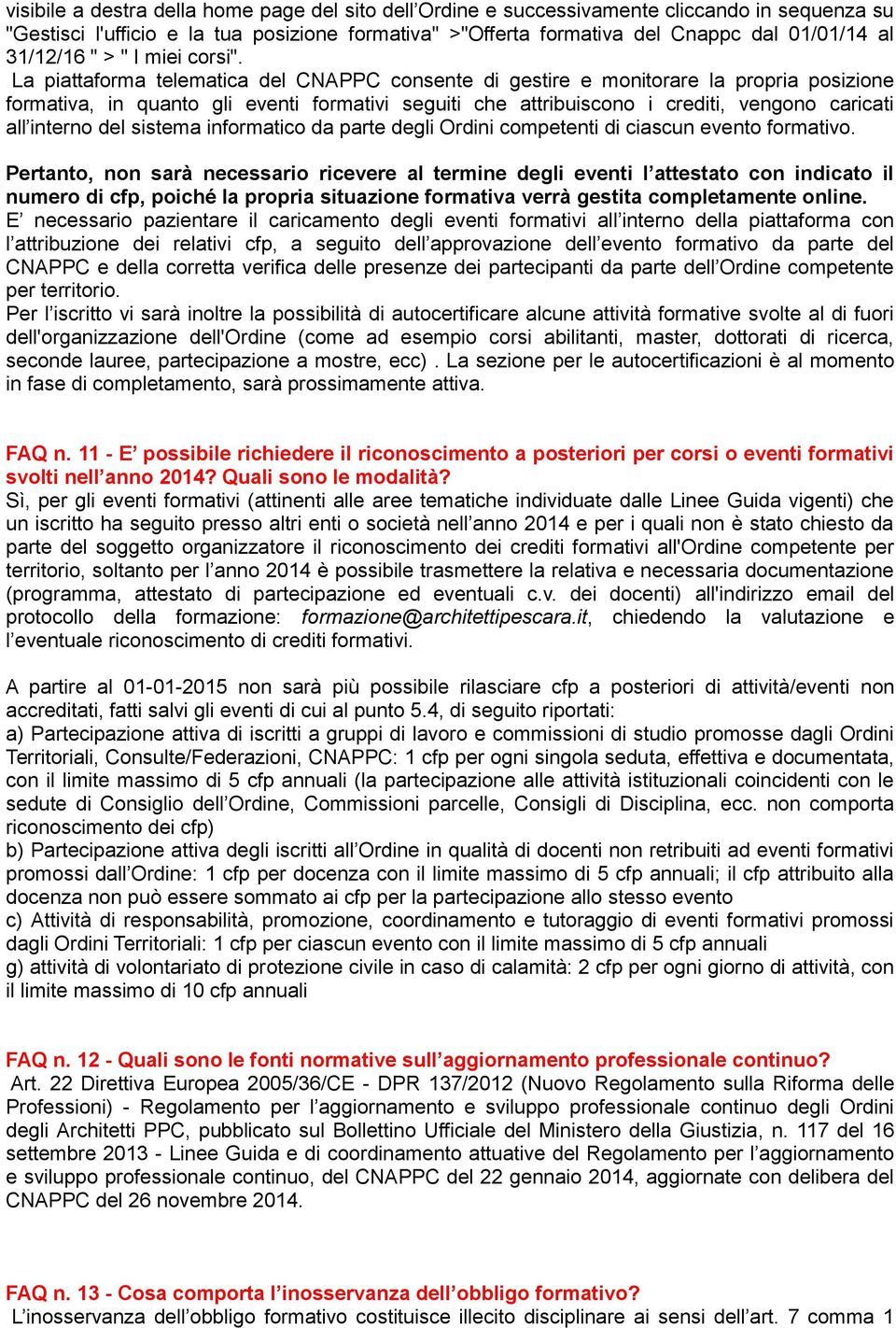 La piattaforma telematica del CNAPPC consente di gestire e monitorare la propria posizione formativa, in quanto gli eventi formativi seguiti che attribuiscono i crediti, vengono caricati all interno