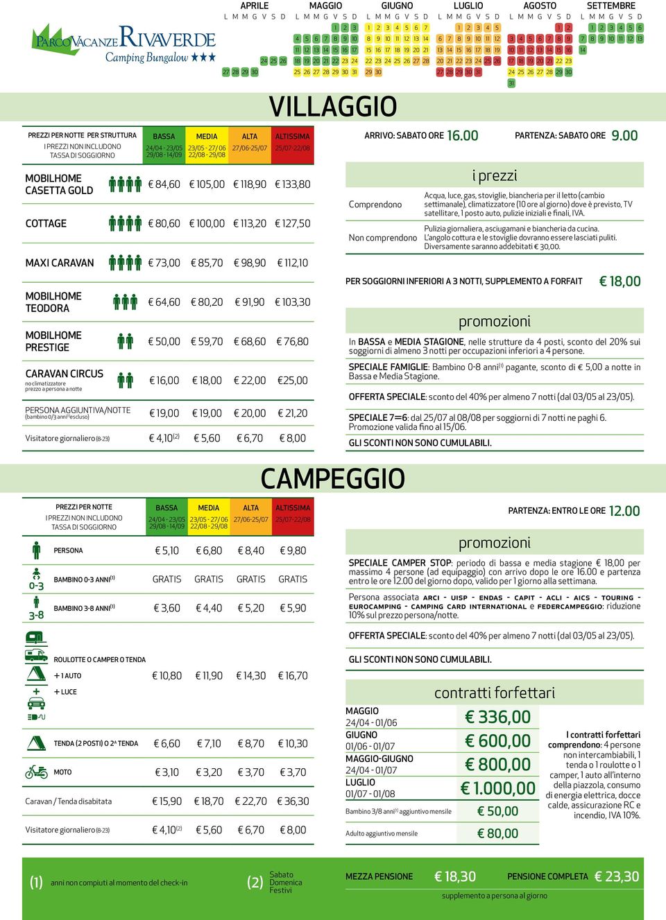 ALTISSIMA 25/07-22/08 84,60 105,00 118,90 133,80 COTTAGE 80,60 100,00 113,20 127,50 MAXI CARAVAN 73,00 85,70 98,90 112,10 TEODORA PRESTIGE CARAVAN CIRCUS no climatizzatore prezzo a persona a notte