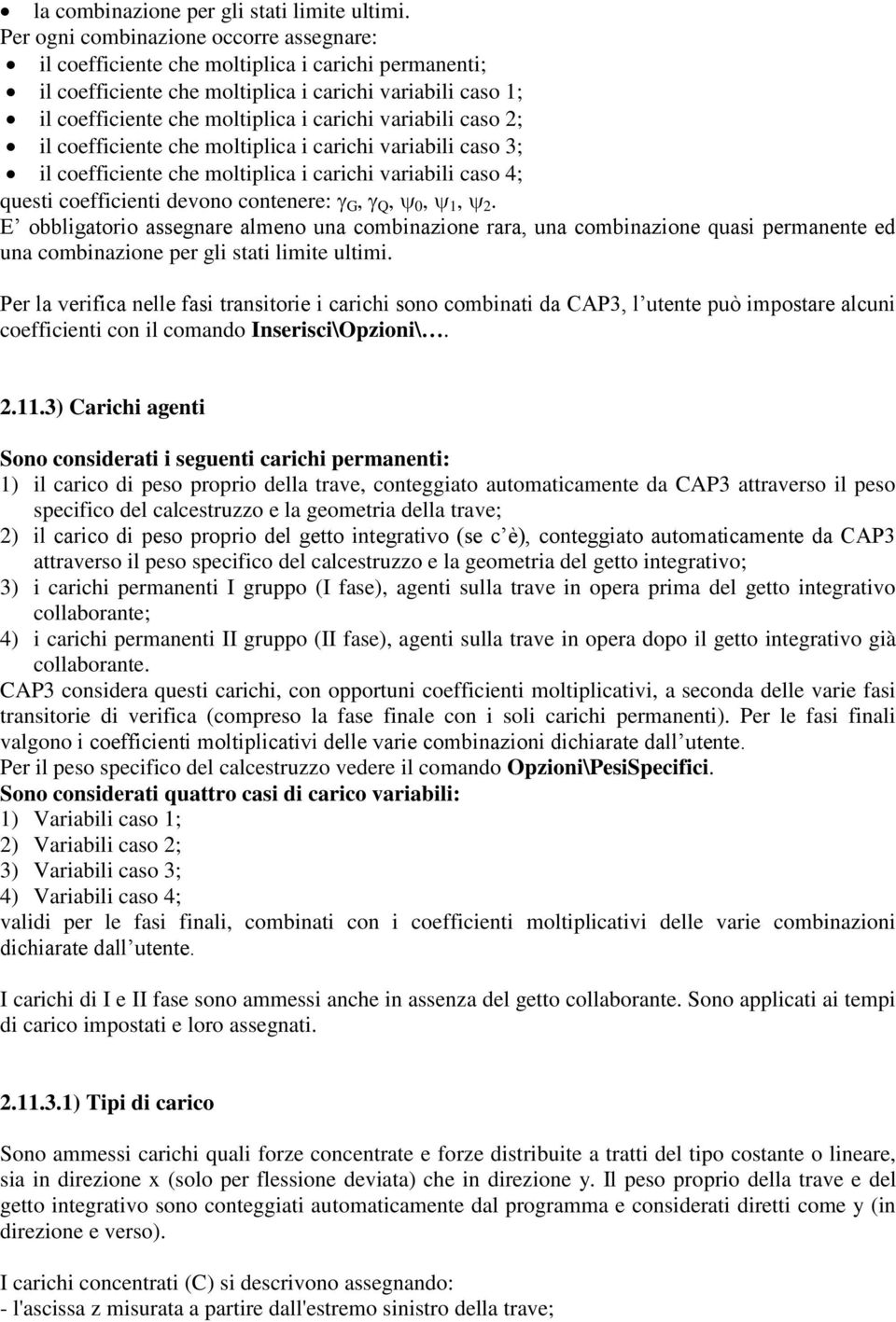 variabili caso 2; il coefficiente che moltiplica i carichi variabili caso 3; il coefficiente che moltiplica i carichi variabili caso 4; questi coefficienti devono contenere: G, Q, 0, 1, 2.