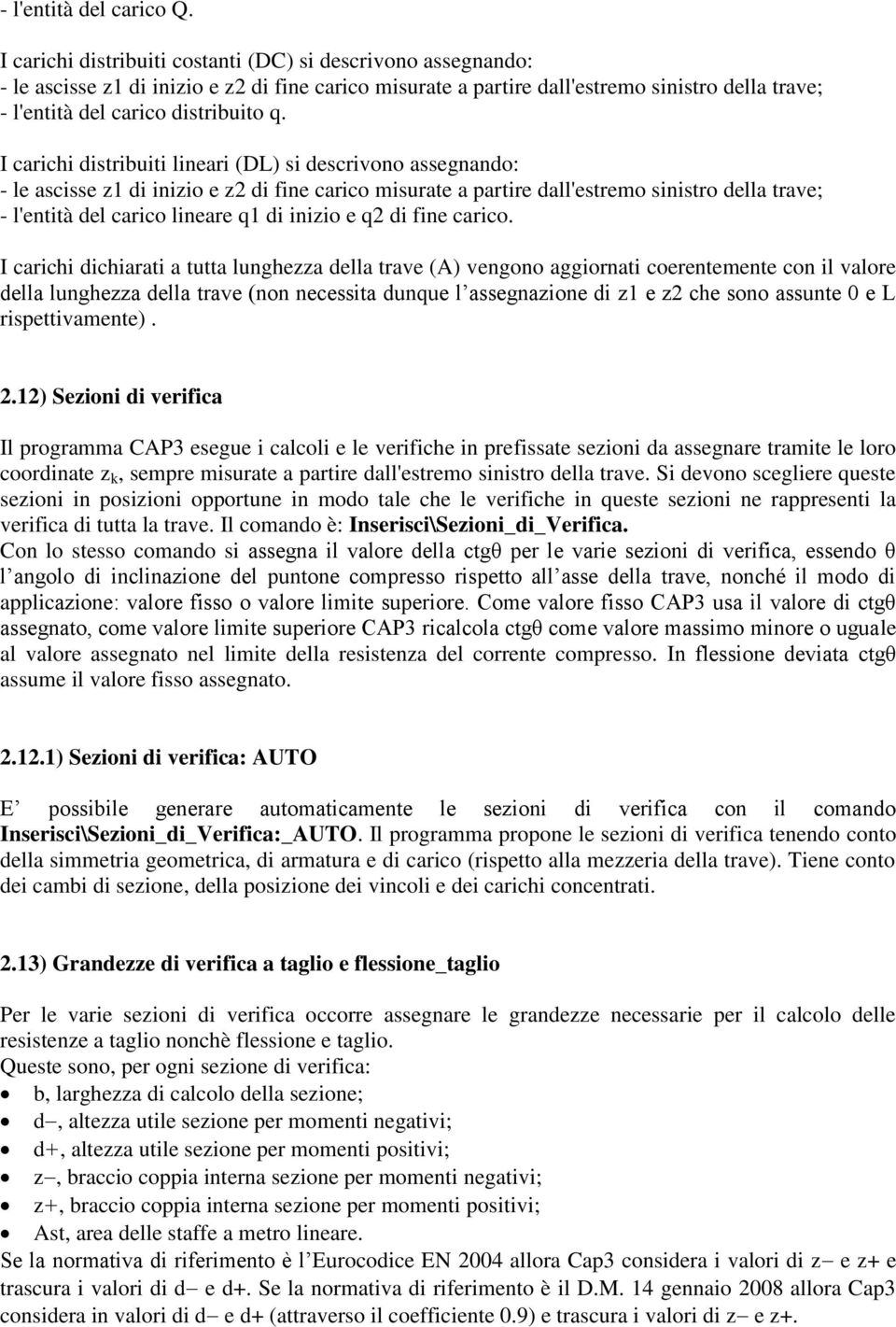 I carichi distribuiti lineari (DL) si descrivono assegnando: - le ascisse z1 di inizio e z2 di fine carico misurate a partire dall'estremo sinistro della trave; - l'entità del carico lineare q1 di