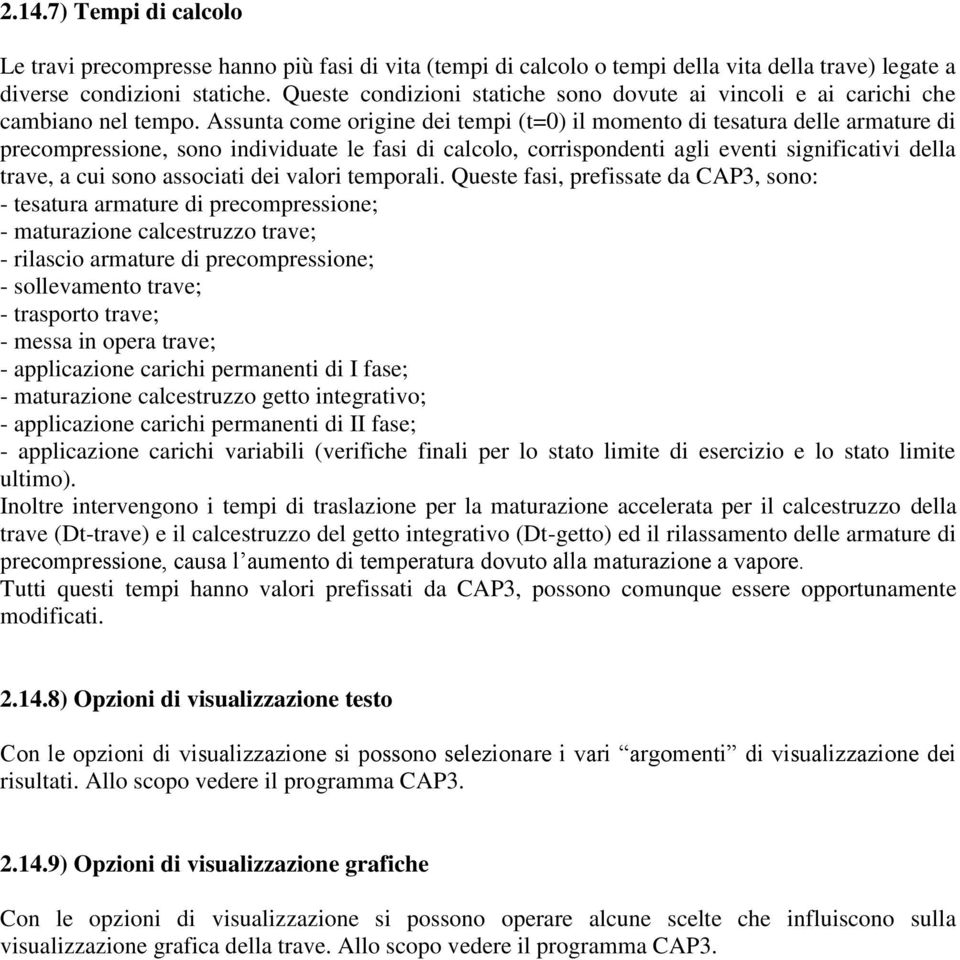 Assunta come origine dei tempi (t=0) il momento di tesatura delle armature di precompressione, sono individuate le fasi di calcolo, corrispondenti agli eventi significativi della trave, a cui sono