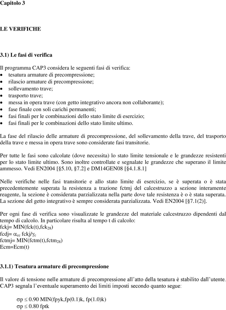 in opera trave (con getto integrativo ancora non collaborante); fase finale con soli carichi permanenti; fasi finali per le combinazioni dello stato limite di esercizio; fasi finali per le