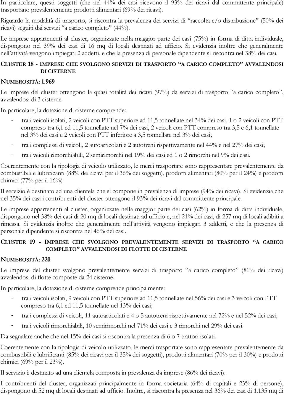 Le imprese appartenenti al cluster, organizzate nella maggior parte dei casi (75%) in forma di ditta individuale, dispongono nel 39% dei casi di 16 mq di locali destinati ad ufficio.