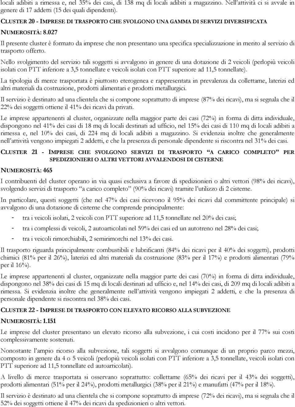 027 Il presente cluster è formato da imprese che non presentano una specifica specializzazione in merito al servizio di trasporto offerto.