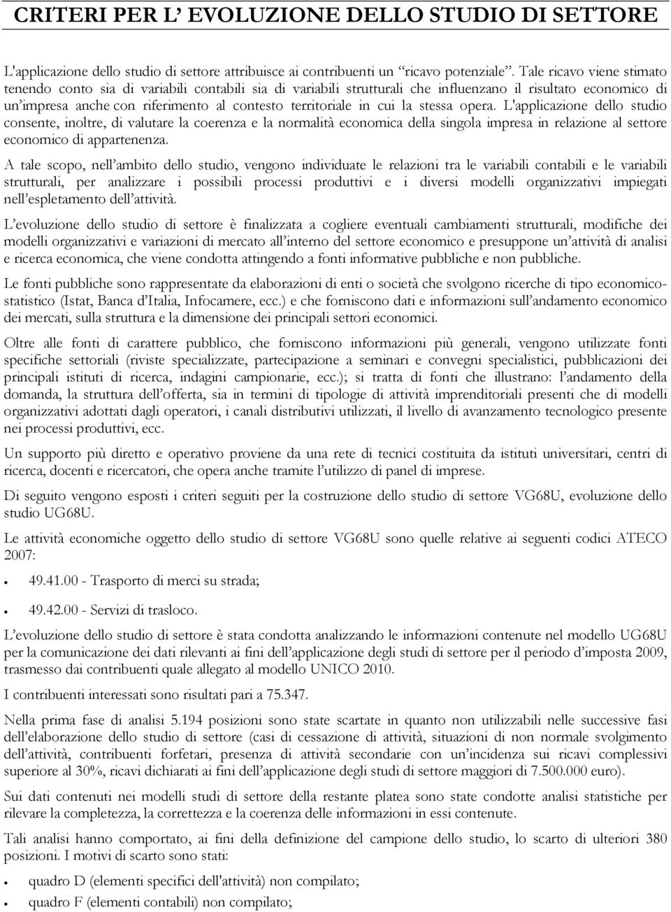 cui la stessa opera. L'applicazione dello studio consente, inoltre, di valutare la coerenza e la normalità economica della singola impresa in relazione al settore economico di appartenenza.