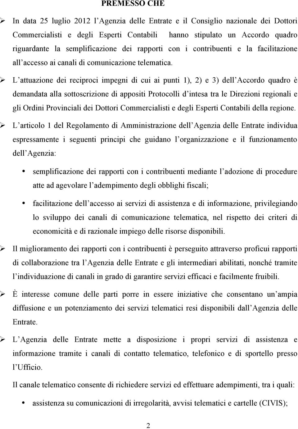 Ø L attuazione dei reciproci impegni di cui ai punti 1), 2) e 3) dell Accordo quadro è demandata alla sottoscrizione di appositi Protocolli d intesa tra le Direzioni regionali e gli Ordini