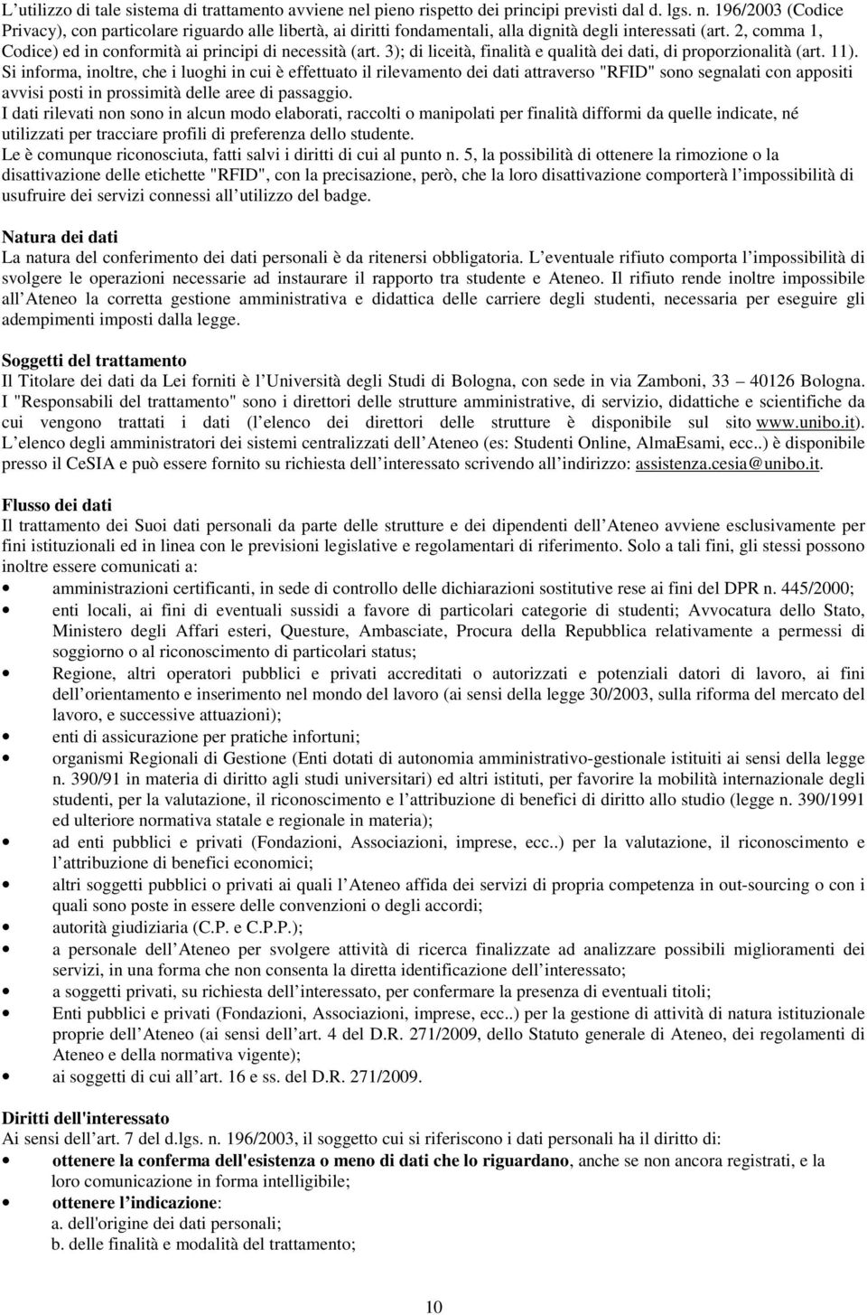 Si informa, inoltre, che i luoghi in cui è effettuato il rilevamento dei dati attraverso "RFID" sono segnalati con appositi avvisi posti in prossimità delle aree di passaggio.