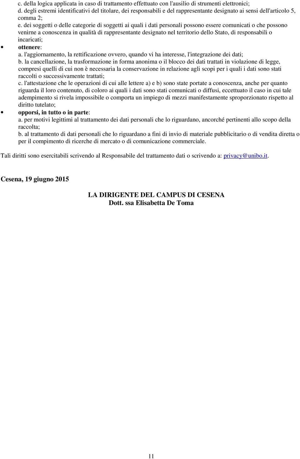 dei soggetti o delle categorie di soggetti ai quali i dati personali possono essere comunicati o che possono venirne a conoscenza in qualità di rappresentante designato nel territorio dello Stato, di