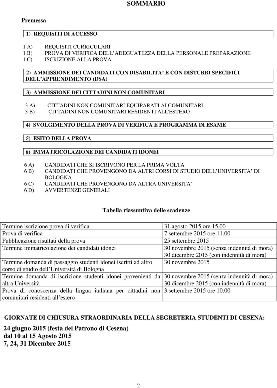 ALL'ESTERO E 4) SVOLGIMENTO DELLA PROVA DI VERIFICA E PROGRAMMA DI ESAME M 5) ESITO DELLA PROVA 6) IMMATRICOLAZIONE DEI CANDIDATI IDONEI 6 A) CANDIDATI CHE SI ISCRIVONO PER LA PRIMA VOLTA 6 B)