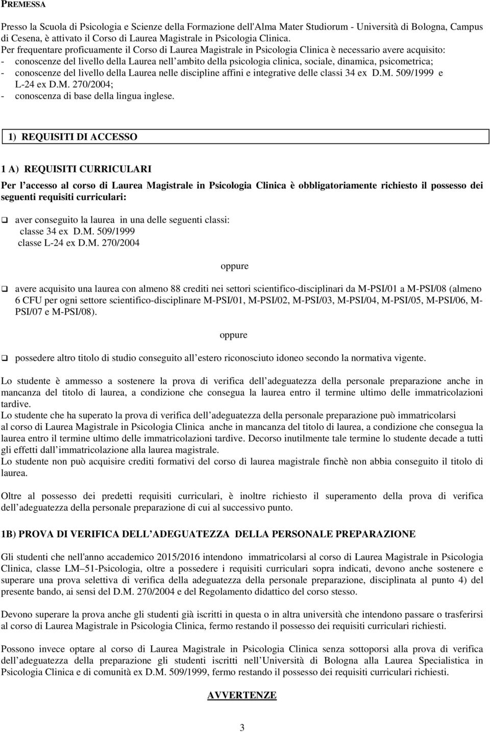 dinamica, psicometrica; - conoscenze del livello della Laurea nelle discipline affini e integrative delle classi 34 ex D.M. 509/1999 e L-24 ex D.M. 270/2004; - conoscenza di base della lingua inglese.