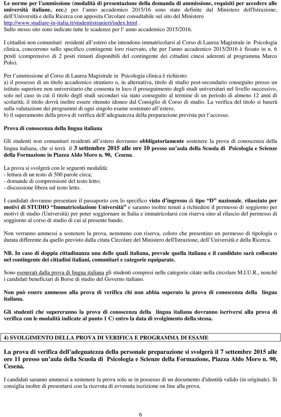 studiare-in-italia.it/studentistranieri/index.html. Sullo stesso sito sono indicate tutte le scadenze per l anno accademico 2015/2016.