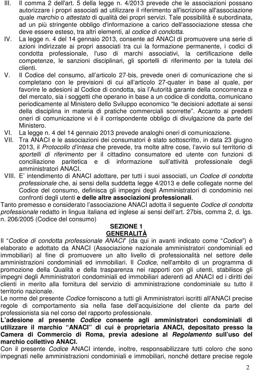 Tale possibilità è subordinata, ad un più stringente obbligo d'informazione a carico dell'associazione stessa che deve essere esteso, tra altri elementi, al codice di condotta. La legge n.