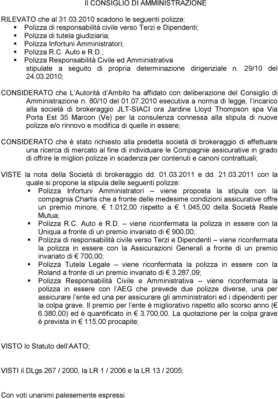 29/10 del 24.03.2010; CONSIDERATO che L Autorità d Ambito ha affidato con deliberazione del Consiglio di Amministrazione n. 80/10 del 01.07.