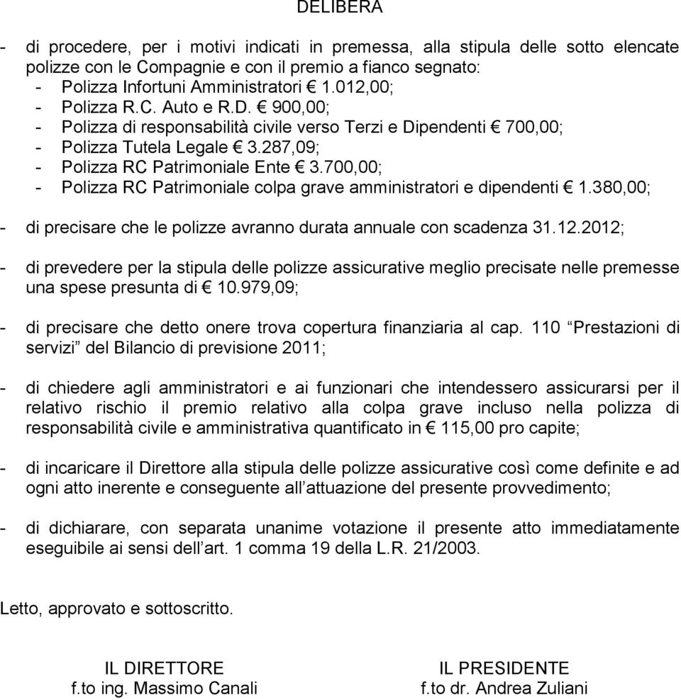 700,00; - Polizza RC Patrimoniale colpa grave amministratori e dipendenti 1.380,00; - di precisare che le polizze avranno durata annuale con scadenza 31.12.