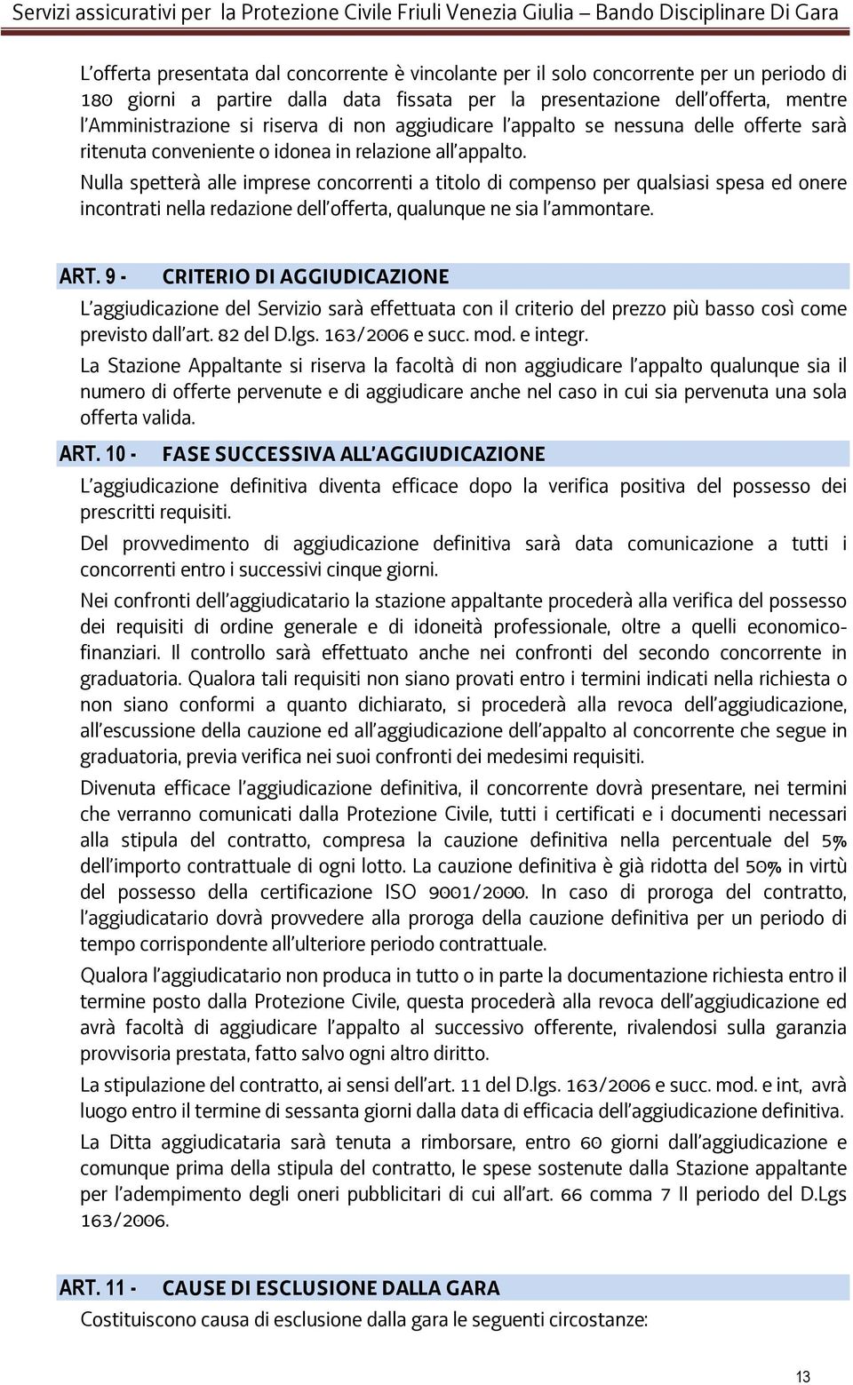 Nulla spetterà alle imprese concorrenti a titolo di compenso per qualsiasi spesa ed onere incontrati nella redazione dell offerta, qualunque ne sia l ammontare. ART.