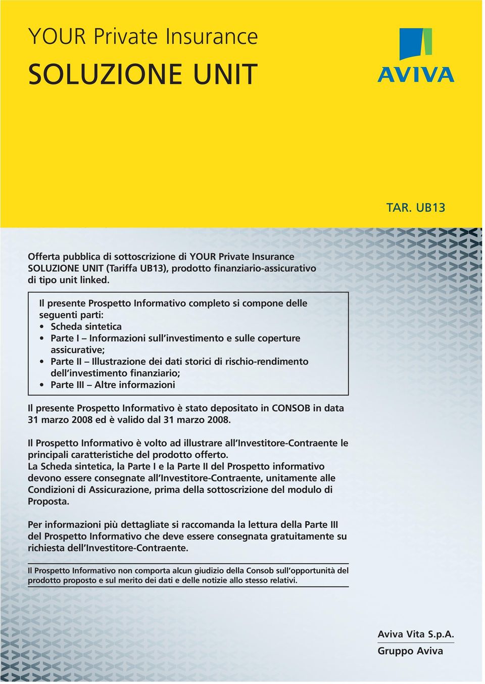 storici di rischio-rendimento dell investimento finanziario; Parte III Altre informazioni Il presente Prospetto Informativo è stato depositato in CONSOB in data 31 marzo 2008 ed è valido dal 31 marzo