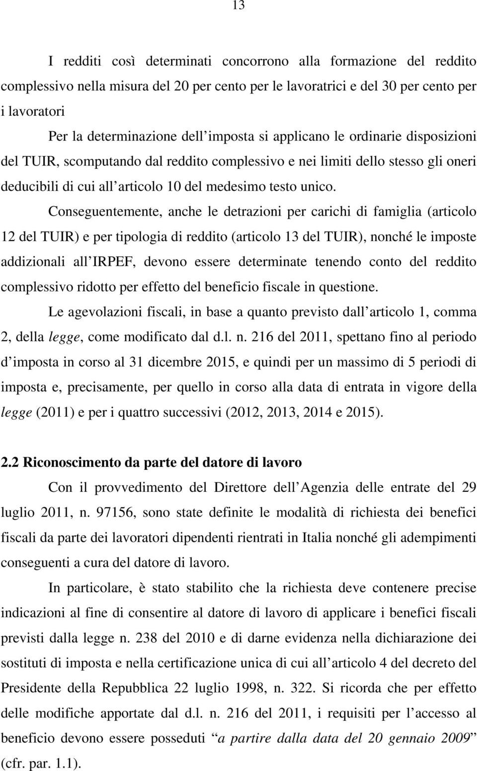 Conseguentemente, anche le detrazioni per carichi di famiglia (articolo 12 del TUIR) e per tipologia di reddito (articolo 13 del TUIR), nonché le imposte addizionali all IRPEF, devono essere