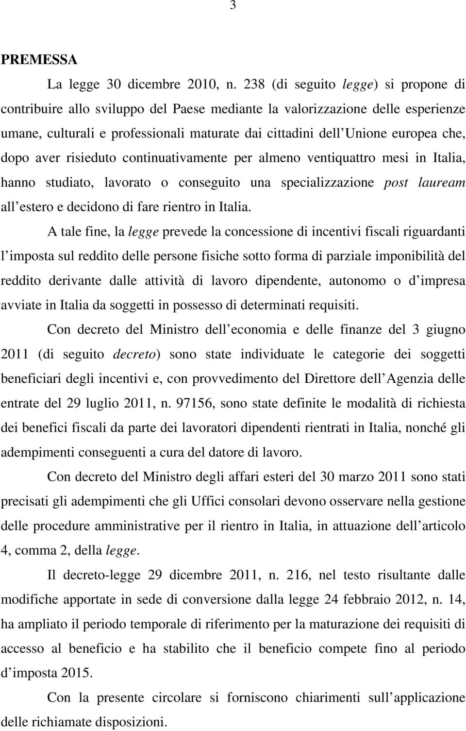 dopo aver risieduto continuativamente per almeno ventiquattro mesi in Italia, hanno studiato, lavorato o conseguito una specializzazione post lauream all estero e decidono di fare rientro in Italia.