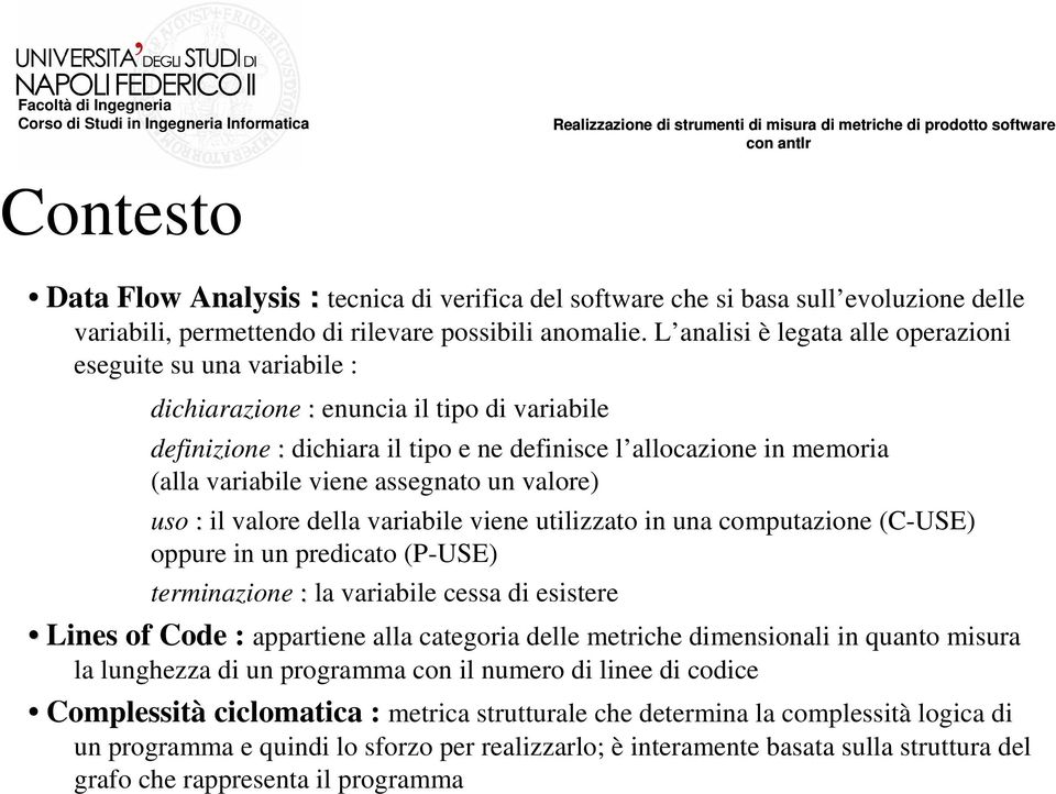 viene assegnato un valore) uso : il valore della variabile viene utilizzato in una computazione (C-USE) oppure in un predicato (P-USE) terminazione : la variabile cessa di esistere Lines of Code :